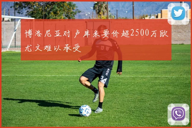 博洛尼亚对卢库米要价超2500万欧尤文难以承受